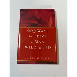 203 Ways to Drive a Man Wild in Bed by Olivia St. Claire (1993, Hardcover)